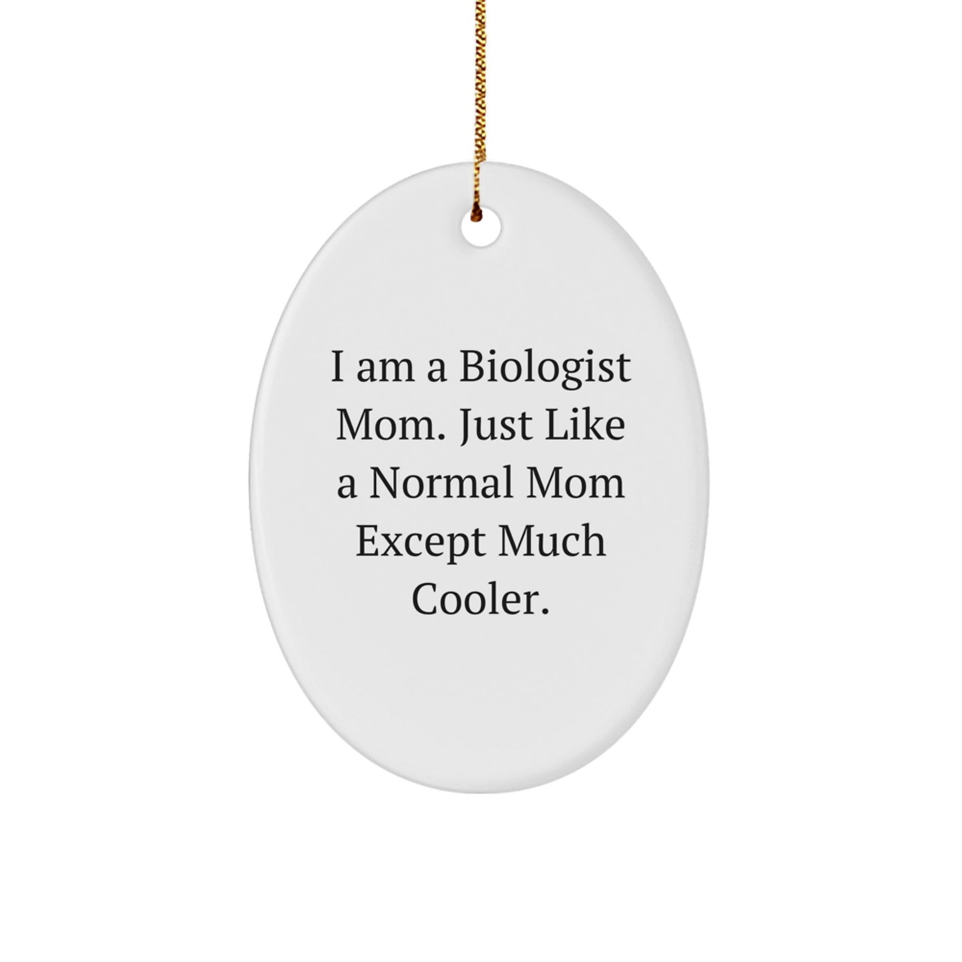 Funny Biologist Mom Gifts for Christmas - I Am A Biologist Mom. Just Like A Normal Mom Except Much Cooler. - Oval Ornament - The Buy Boom