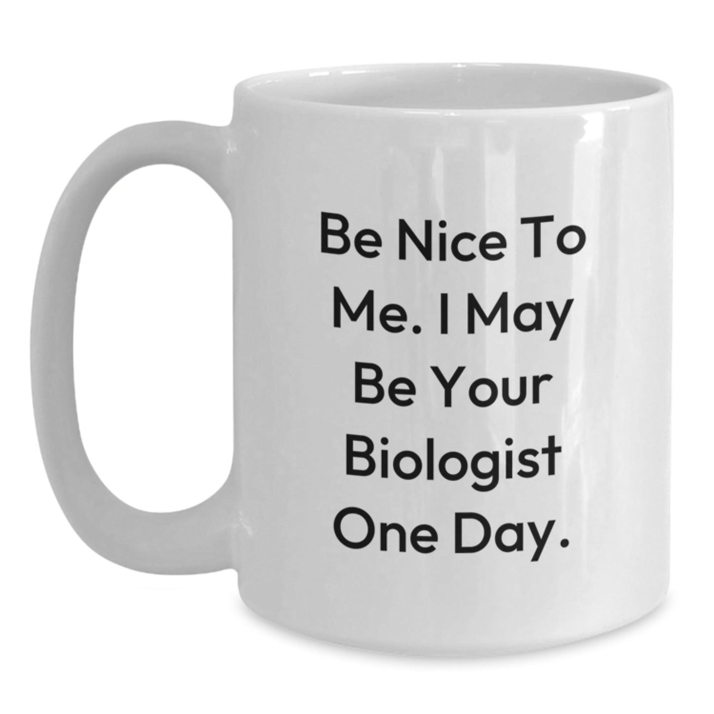 Funny Biologist Quotes Gifts for Her, Be Nice To Me. I May Be Your Biologist One Day. White Coffee Mug, Birthday Unique Gifts from Women to Friends, Family and Coworkers - The Buy Boom