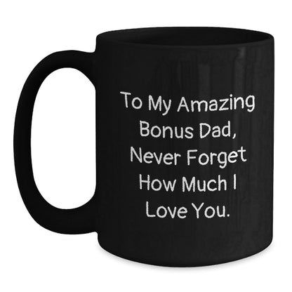 Funny Bonus Dad Gifts from Men - To My Amazing Bonus Dad, Never Forget How Much I Love You. - Black Coffee Mug, Birthday Unique Gifts for Him - The Buy Boom