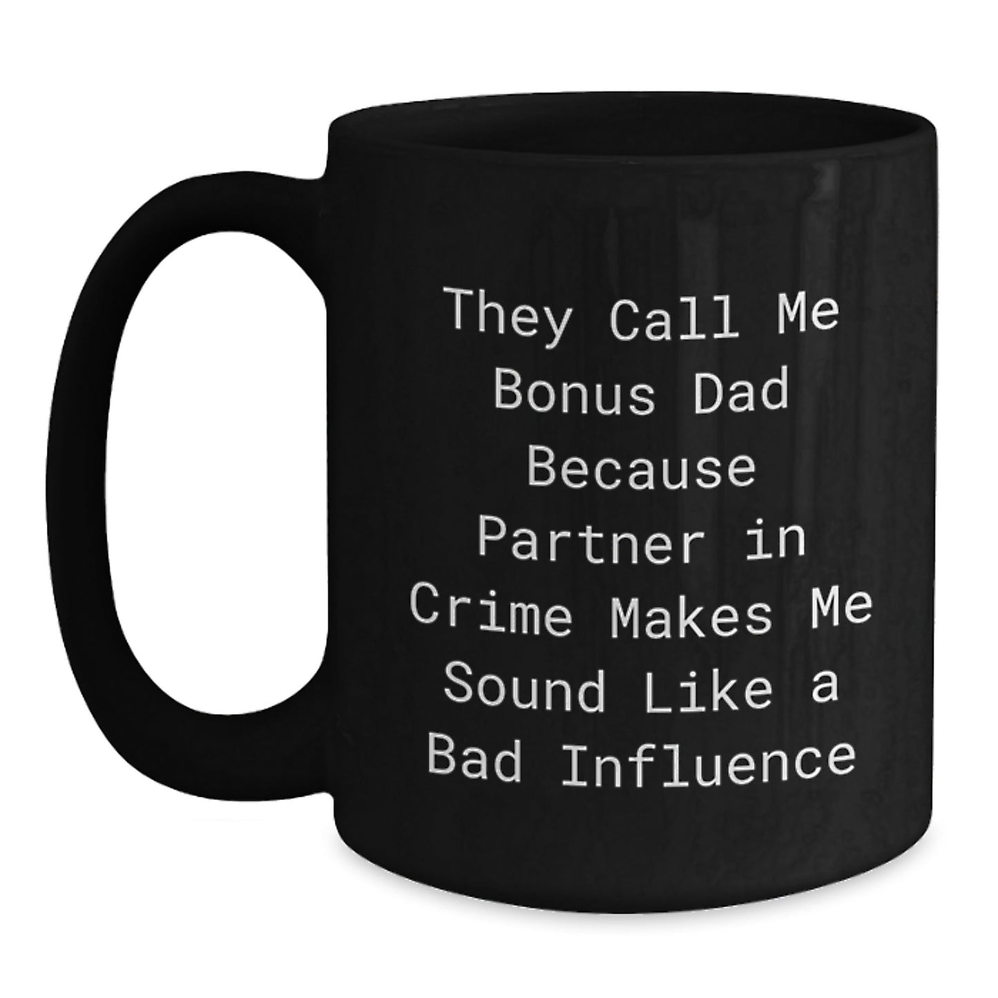 Funny Bonus Dad Gifts, They Call Me Bonus Dad Black Coffee Mug for Birthday, Gifts from Men to Bonus Dad, 'Cause Partner in Crime Makes Me Sound Like a Bad Influence - The Buy Boom