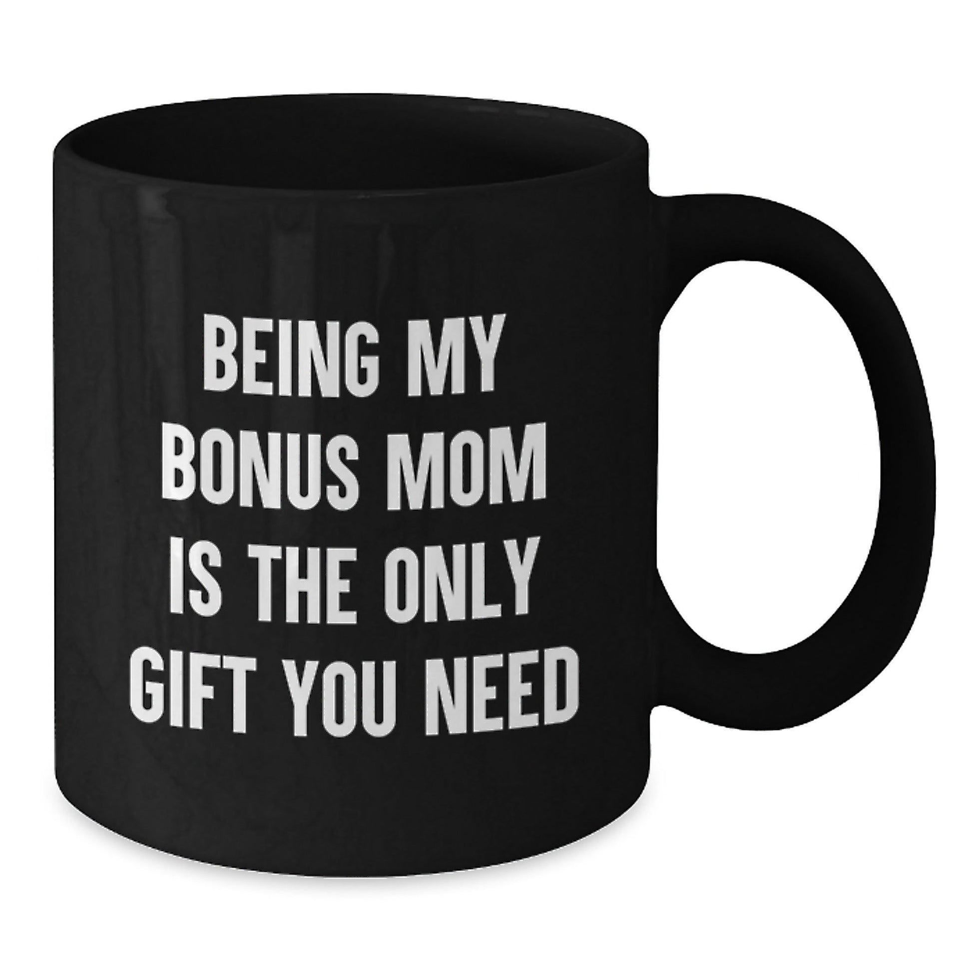 Funny Bonus Mom Gifts from Family, Unique Black Coffee Mugs for Christmas, Being My Bonus Mom Is The Only Gift You Need - The Buy Boom