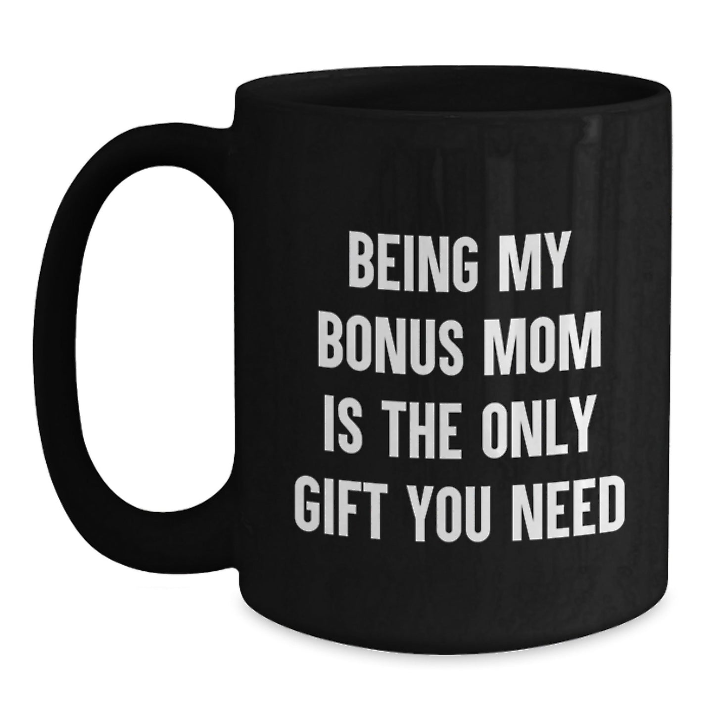 Funny Bonus Mom Gifts from Family, Unique Black Coffee Mugs for Christmas, Being My Bonus Mom Is The Only Gift You Need - The Buy Boom