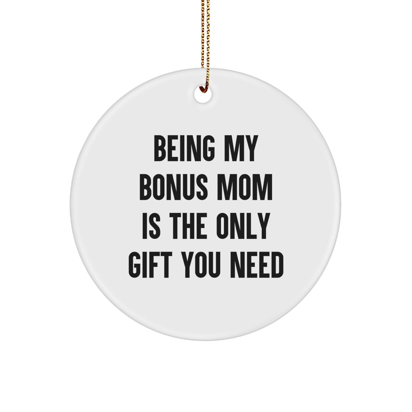 Funny Bonus Mom Gifts from Family, Unique Christmas Circle Ornament for Being My Bonus Mom Is The Only Gift You Need - The Buy Boom