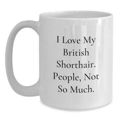 Funny British Shorthair Cat Mom Gifts from Friends for Graduation Unique Gifts - I Love My British Shorthair. People, Not So Much. White Coffee Mug for British Shorthair Cat Lovers - The Buy Boom