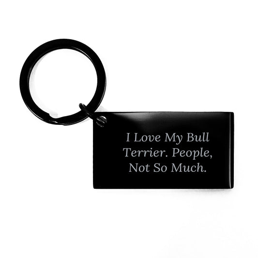Funny Bull Terrier Dog Keychain Gifts from Friends, Unique Birthday Keychain for Men, Women, Family, and Coworkers, I Love My Bull Terrier. People, Not So Much. - The Buy Boom