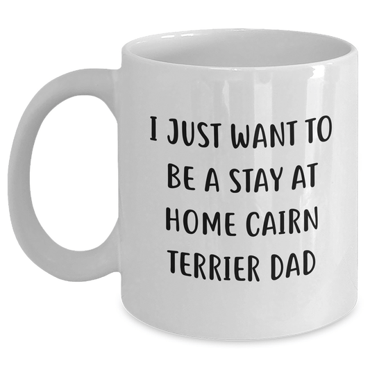 Funny Cairn Terrier Dog Gifts from Men for Father's Day Unique Gifts - 'I Just Want To Be A Stay At Home Cairn Terrier Dad' White Coffee Mug - The Buy Boom