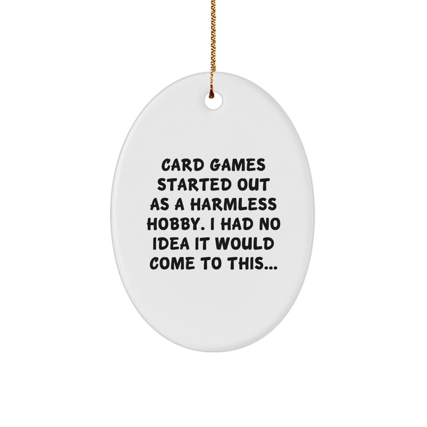 Funny Card Games Oval Ornament Gifts from Friends for Card Games Enthusiasts, 'Card Games Started Out As A Harmless Hobby...' - Unique Christmas Unique Gift for Men, Women, Coworkers, Family - The Buy Boom