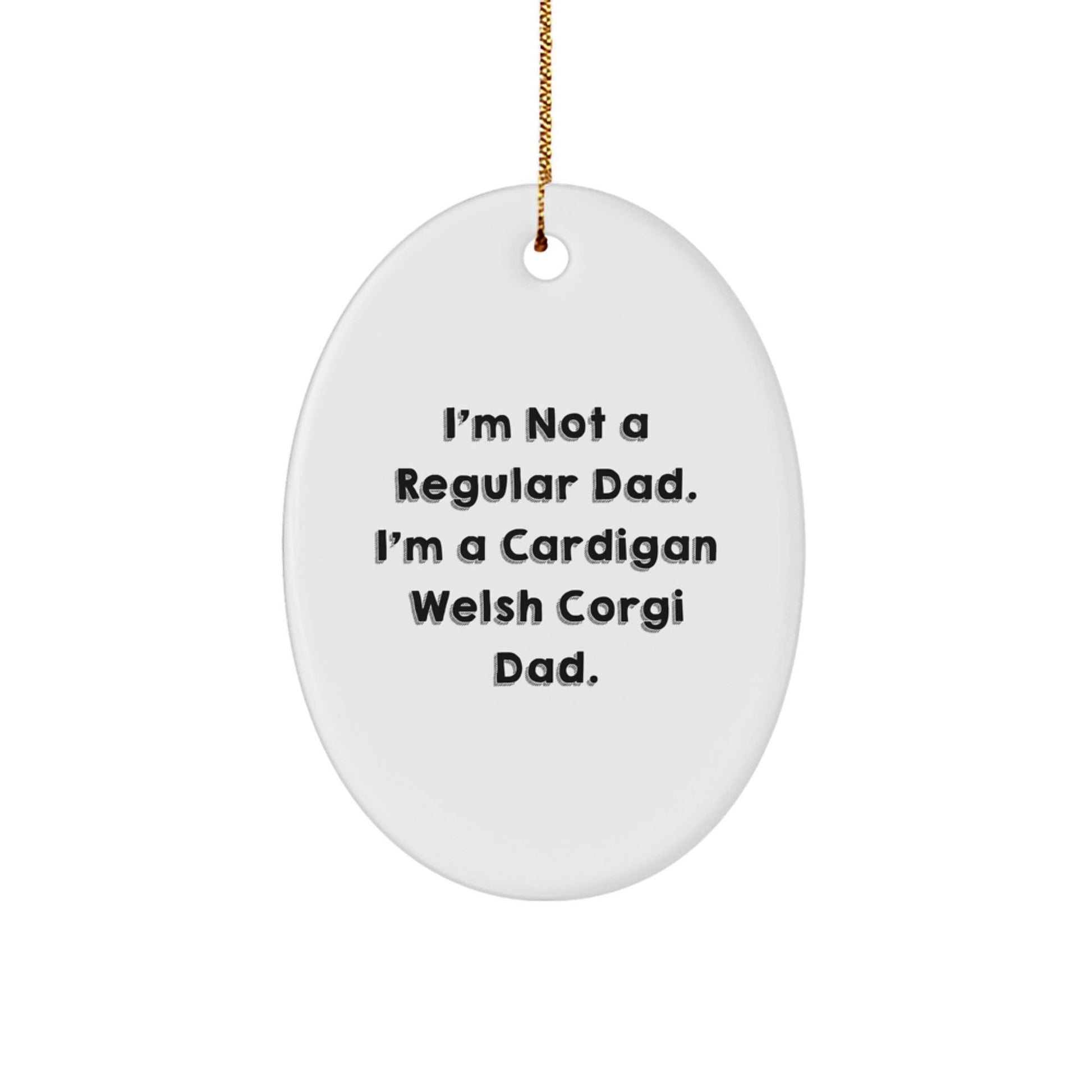 Funny Cardigan Welsh Corgi Dad Gifts for Men Women Friends Family - Oval Ornament, I'm Not A Regular Dad. I'm A Cardigan Welsh Corgi Dad. Christmas Unique Gifts from Mom Dad, Kids, Friends - The Buy Boom