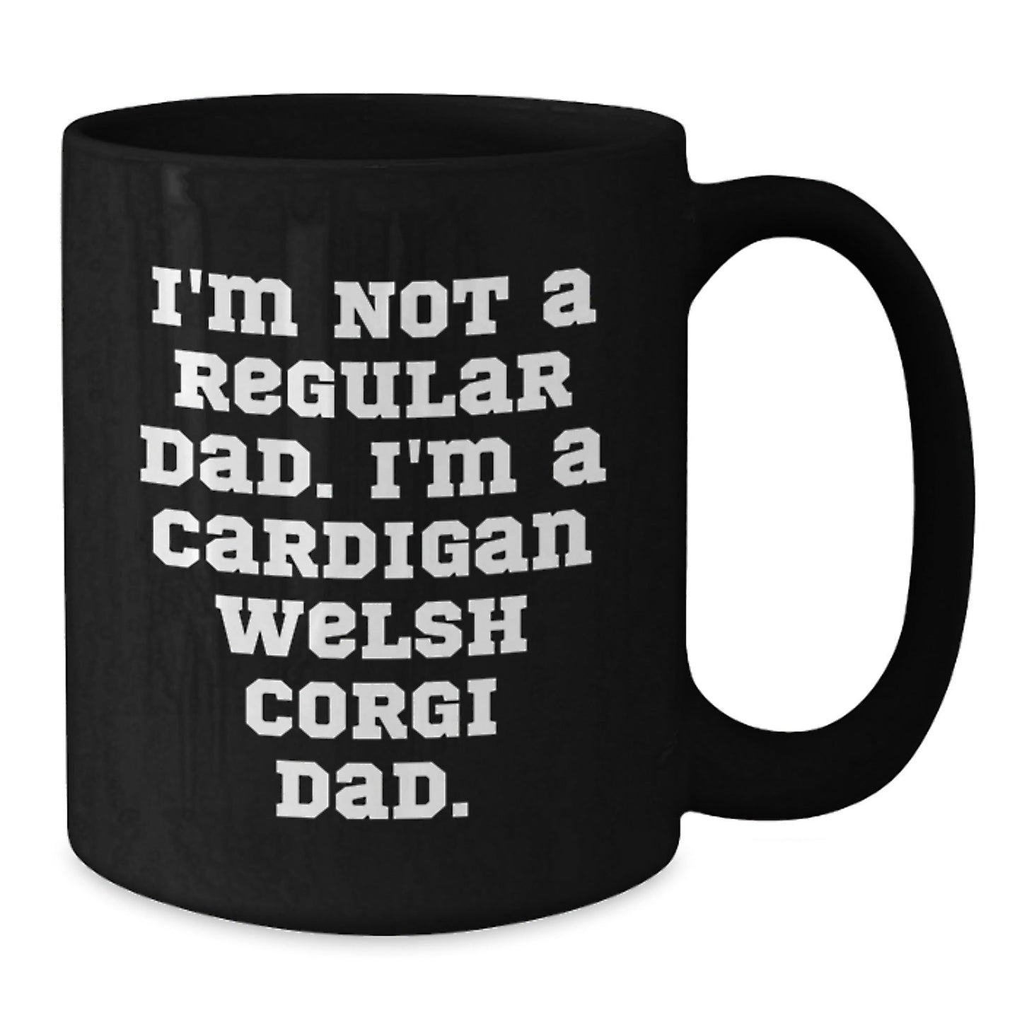 Funny Cardigan Welsh Corgi Dog Black Coffee Mugs Gifts from Dad - Christmas Unique Gifts for Men, Friends, Family - I'm Not A Regular Dad. I'm A Cardigan Welsh Corgi Dad. - The Buy Boom