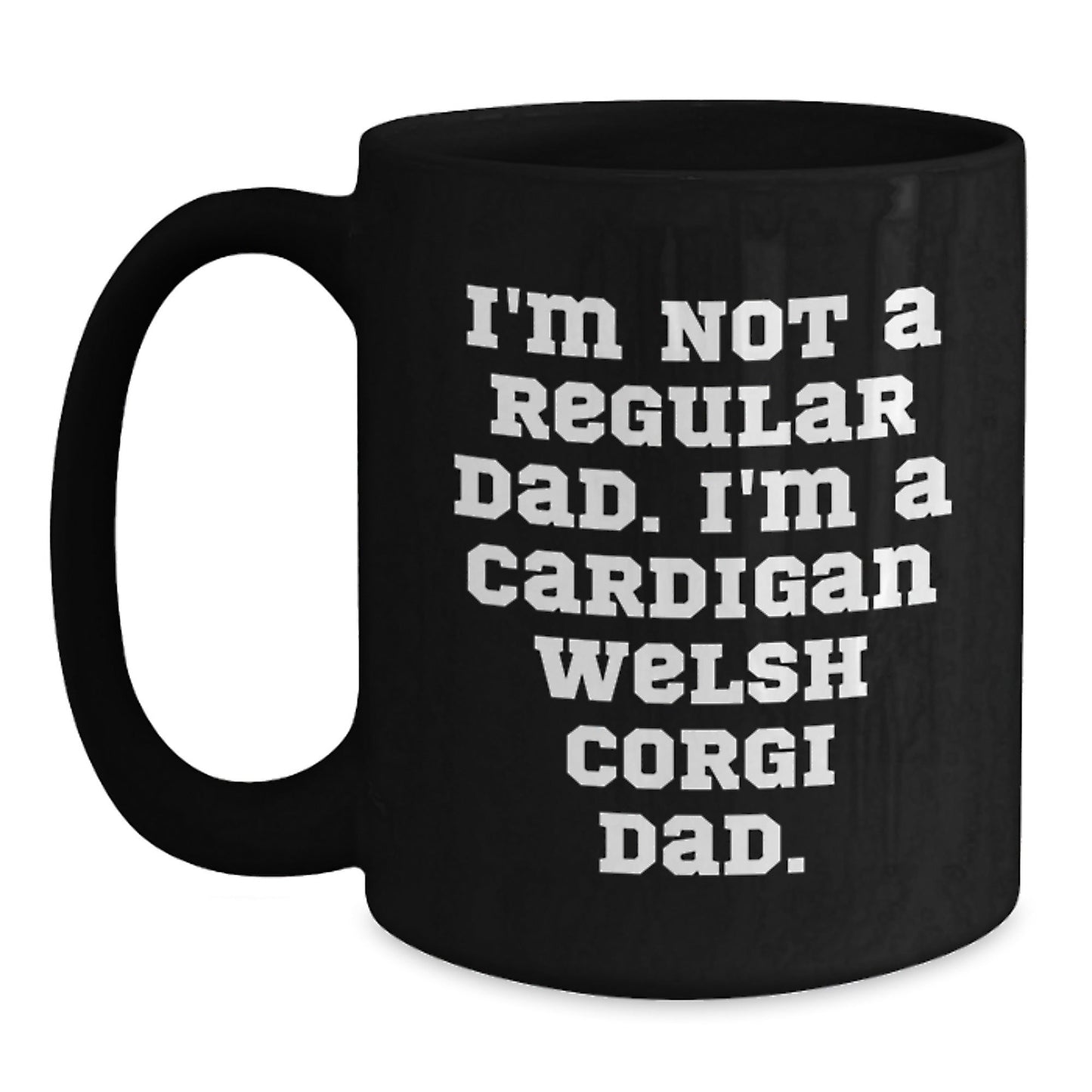 Funny Cardigan Welsh Corgi Dog Black Coffee Mugs Gifts from Dad - Christmas Unique Gifts for Men, Friends, Family - I'm Not A Regular Dad. I'm A Cardigan Welsh Corgi Dad. - The Buy Boom
