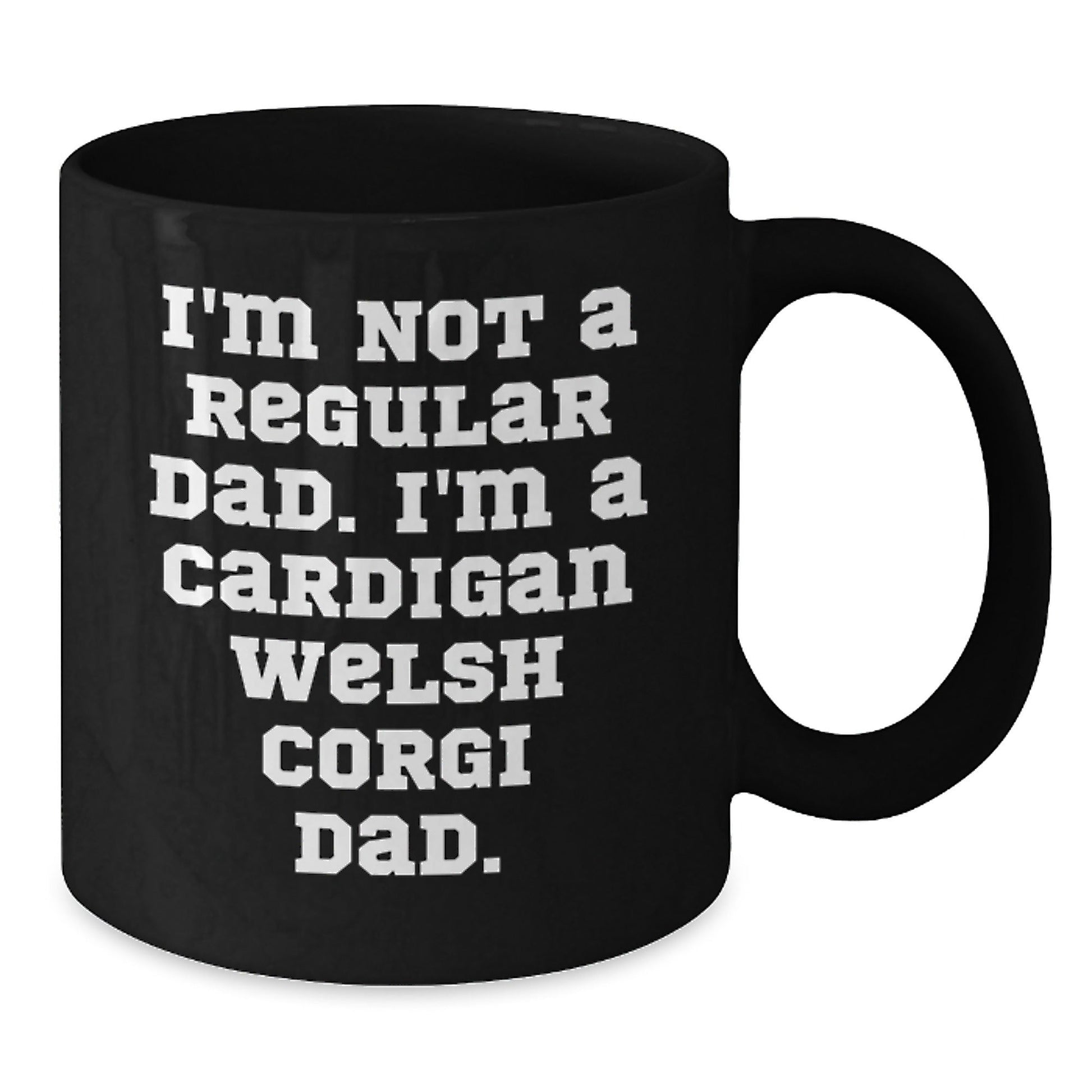 Funny Cardigan Welsh Corgi Dog Black Coffee Mugs Gifts from Dad - Christmas Unique Gifts for Men, Friends, Family - I'm Not A Regular Dad. I'm A Cardigan Welsh Corgi Dad. - The Buy Boom