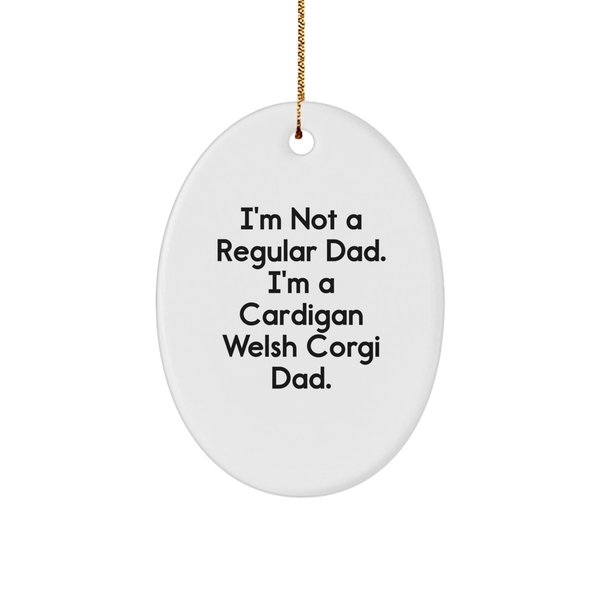 Funny Cardigan Welsh Corgi Dog Christmas Unique Gifts for Dad, Unique Oval Ornament from Son, Daughter, or Friend, Inspirational Quote 'I'm Not A Regular Dad. I'm A Cardigan Welsh Corgi Dad.' - The Buy Boom