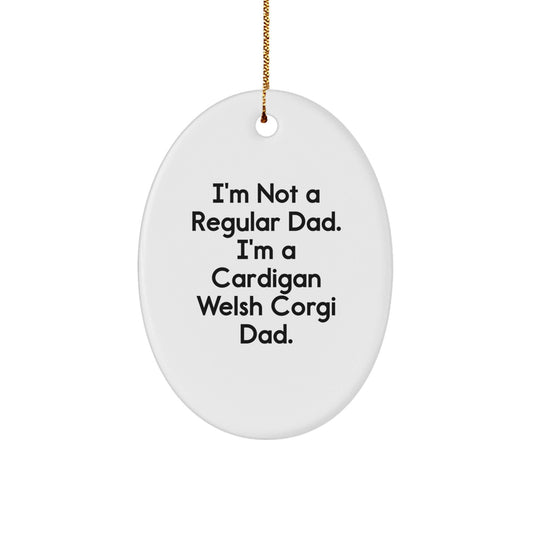 Funny Cardigan Welsh Corgi Dog Christmas Unique Gifts for Dad, Unique Oval Ornament from Son, Daughter, or Friend, Inspirational Quote 'I'm Not A Regular Dad. I'm A Cardigan Welsh Corgi Dad.' - The Buy Boom
