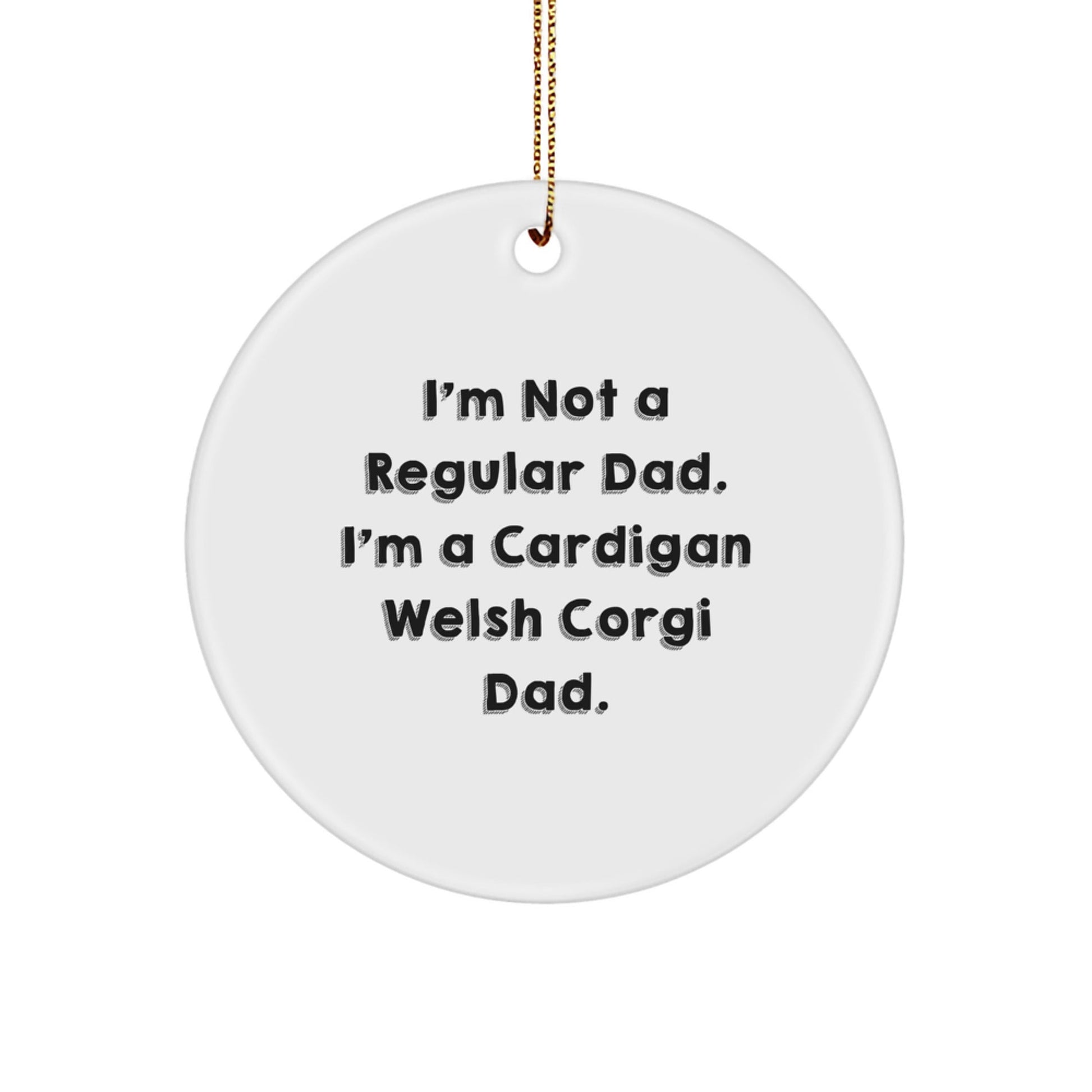 Funny Cardigan Welsh Corgi Dog Christmas Unique Gifts from Dad to Cardigan Welsh Corgi Dog Lover, I'm Not A Regular Dad. I'm A Cardigan Welsh Corgi Dad. Circle Ornament - The Buy Boom