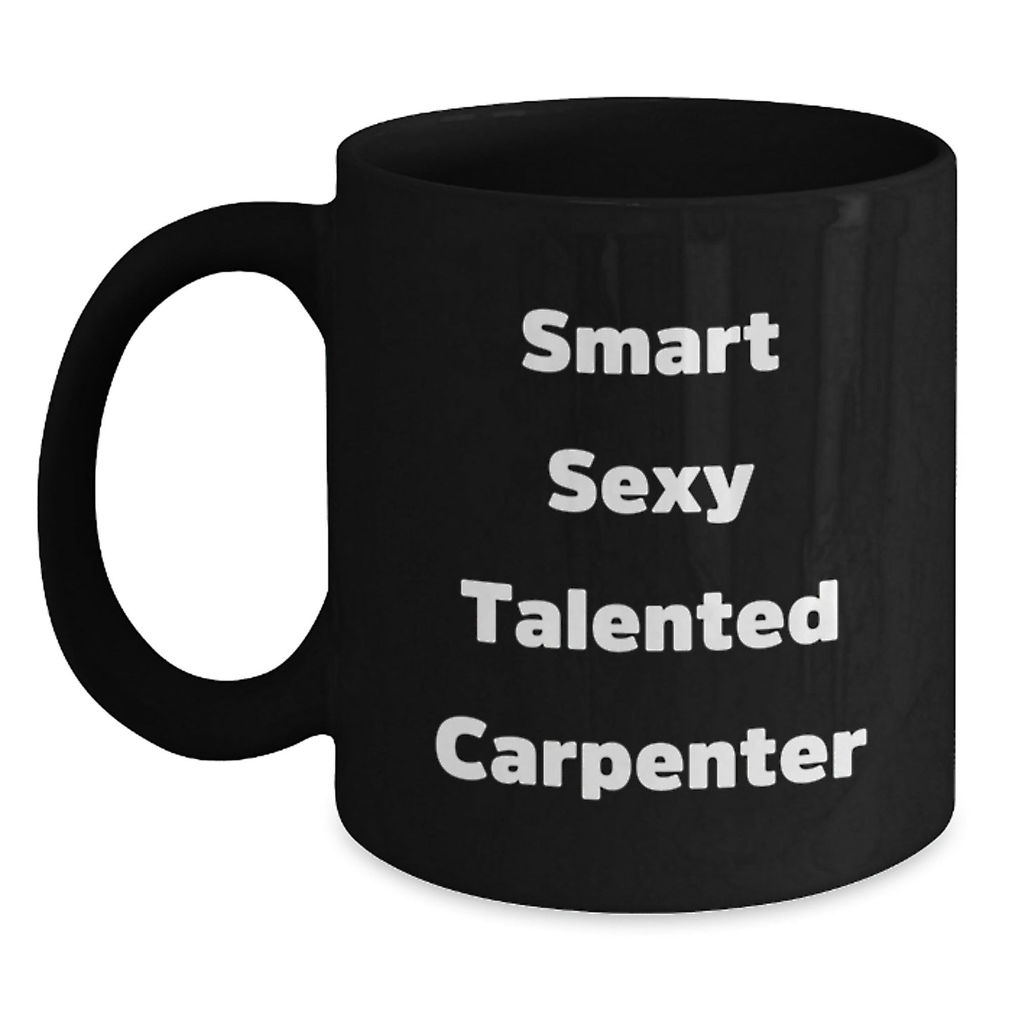 Funny Carpenter Birthday Unique Gifts from Friends and Family, 'Smart Sexy Talented Carpenter' Black Coffee Mug, 11oz or 15oz - The Buy Boom