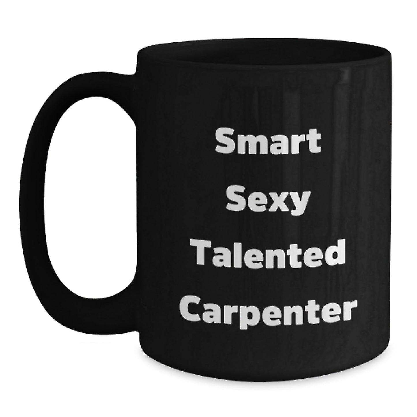 Funny Carpenter Birthday Unique Gifts from Friends and Family, 'Smart Sexy Talented Carpenter' Black Coffee Mug, 11oz or 15oz - The Buy Boom
