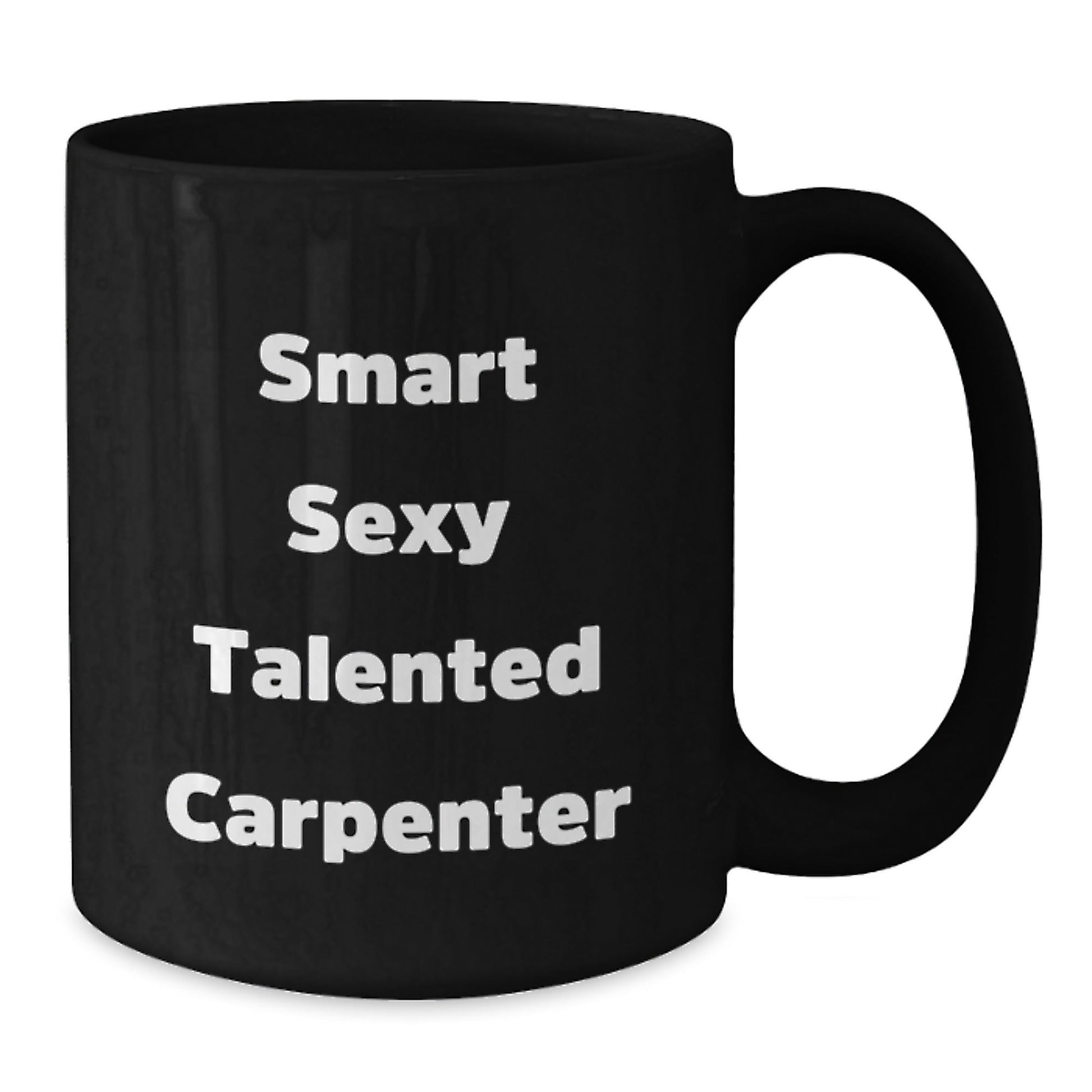 Funny Carpenter Birthday Unique Gifts from Friends and Family, 'Smart Sexy Talented Carpenter' Black Coffee Mug, 11oz or 15oz - The Buy Boom
