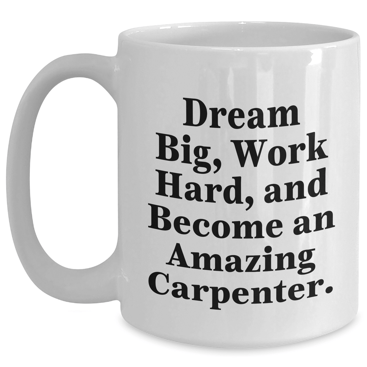 Funny Carpenter Gifts for Him - White Coffee Mug - 'Dream Big, Work Hard, And Become An Amazing Carpenter.' Gifts from Friends to Family - The Buy Boom
