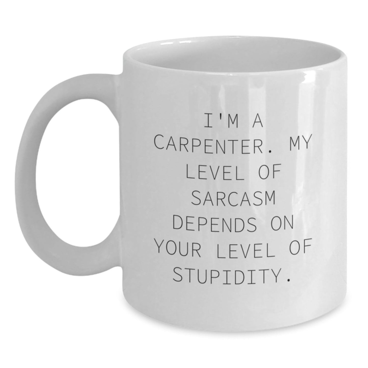 Funny Carpenter Gifts from Friends to Family for Christmas Unique Mug - White Coffee Mug - Sarcasm Level Depends On Your Level Of Stupidity, Gifts for Carpenter, Men, Women, Family, Friends - The Buy Boom