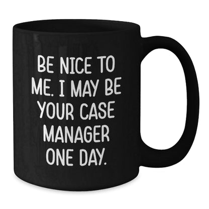 Funny Case Manager Gifts, Be Nice To Me. I May Be Your Case Manager One Day. Black Coffee Mug, Birthday Unique Gifts from Family to Men, Unique Gifts for Case Manager - The Buy Boom