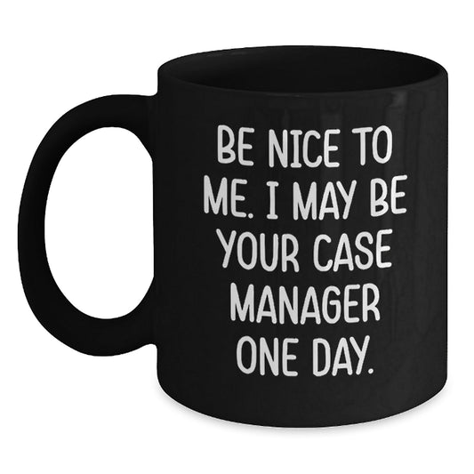 Funny Case Manager Gifts, Be Nice To Me. I May Be Your Case Manager One Day. Black Coffee Mug, Birthday Unique Gifts from Family to Men, Unique Gifts for Case Manager - The Buy Boom