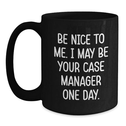 Funny Case Manager Gifts, Be Nice To Me. I May Be Your Case Manager One Day. Black Coffee Mug, Birthday Unique Gifts from Family to Men, Unique Gifts for Case Manager - The Buy Boom