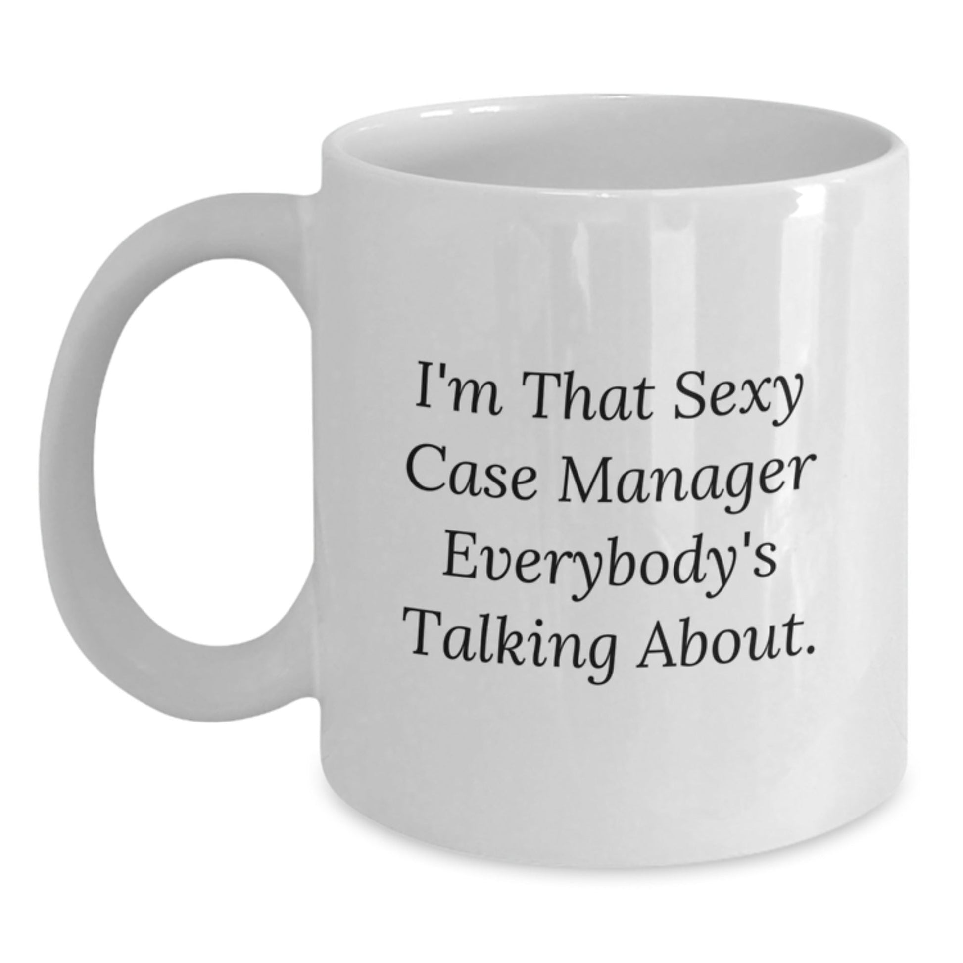 Funny Case Manager Gifts for Christmas Unique Presents from Coworkers to Family, White Coffee Mug, I'm That Sexy Case Manager Everybody's Talking About. - The Buy Boom