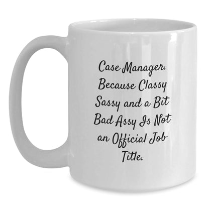 Funny Case Manager Gifts for Christmas, White Coffee Mugs from Friends to Colleagues, 'Case Manager. Because Classy Sassy And A Bit Fearlessy Is Not An Official Job Title.' - The Buy Boom