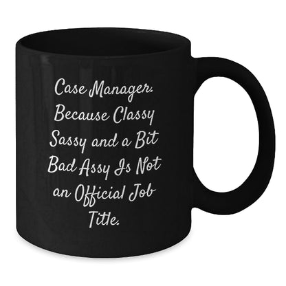 Funny Case Manager Gifts for Coworkers, Black Coffee Mug, 'Because Classy Sassy And A Bit Fearlessy Is Not An Official Job Title' Christmas Unique Mug - The Buy Boom