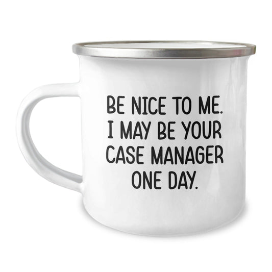 Funny Case Manager Gifts from Friends, Unique Birthday Present for Case Manager, Camping Mug with Inspirational Quote - Be Nice To Me. I May Be Your Case Manager One Day. - The Buy Boom