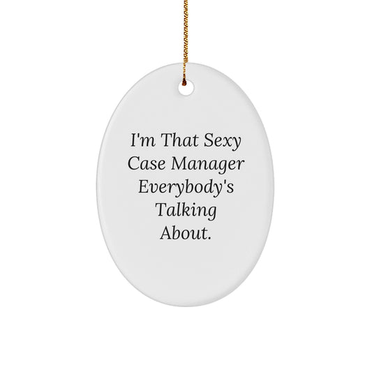 Funny Case Manager Gifts from Men to Coworkers - I'm That Sexy Case Manager Everybody's Talking About. Oval Ornament for Christmas Unique - The Buy Boom