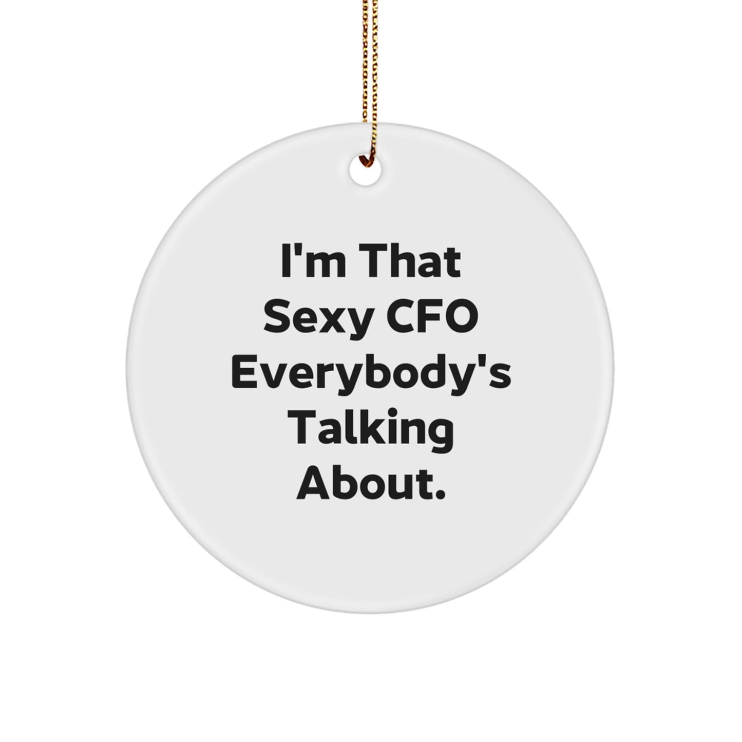 Funny CFO Gifts from Friends, Circle Ornament for Christmas Unique Presents, I'm That Sexy CFO Everybody's Talking About. - The Buy Boom