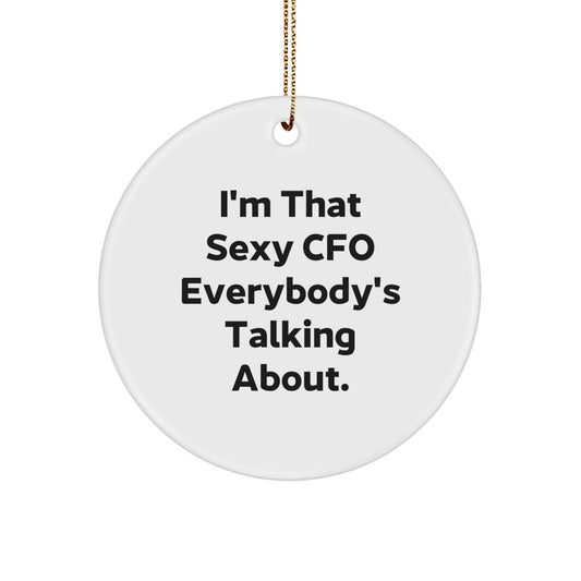 Funny CFO Gifts from Friends, Circle Ornament for Christmas Unique Presents, I'm That Sexy CFO Everybody's Talking About. - The Buy Boom