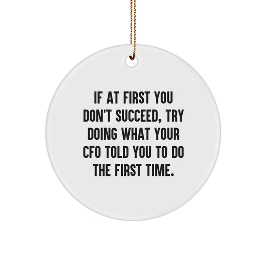 Funny CFO Gifts from Friends for Men - If At First You Don't Succeed, Try Doing What Your Cfo Told You To Do The First Time. Christmas Unique Circle Ornament - The Buy Boom