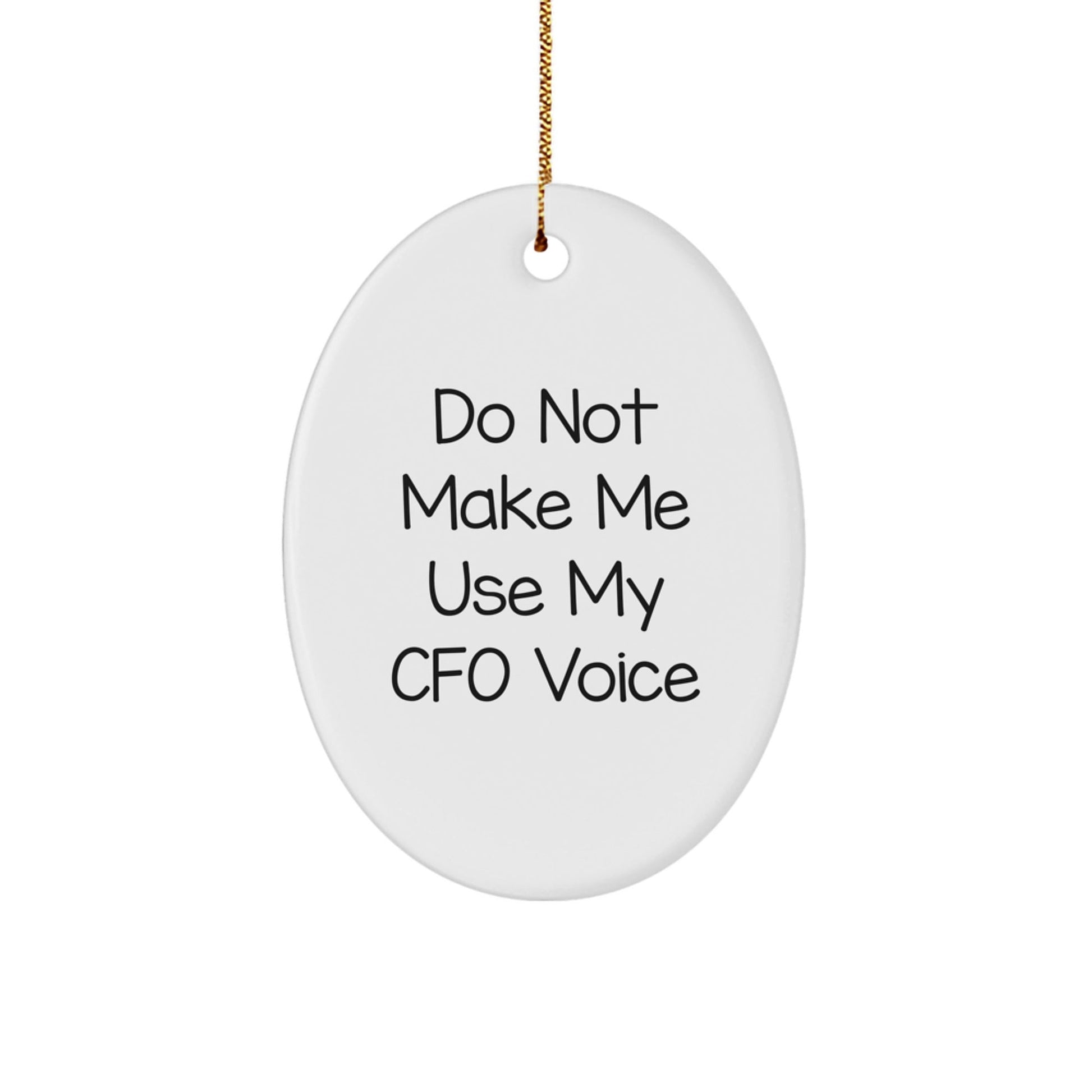 Funny CFO Gifts from Men to Friends and Family - Oval Ornament with Do Not Make Me Use My CFO Voice Quote for Christmas Decoration - The Buy Boom