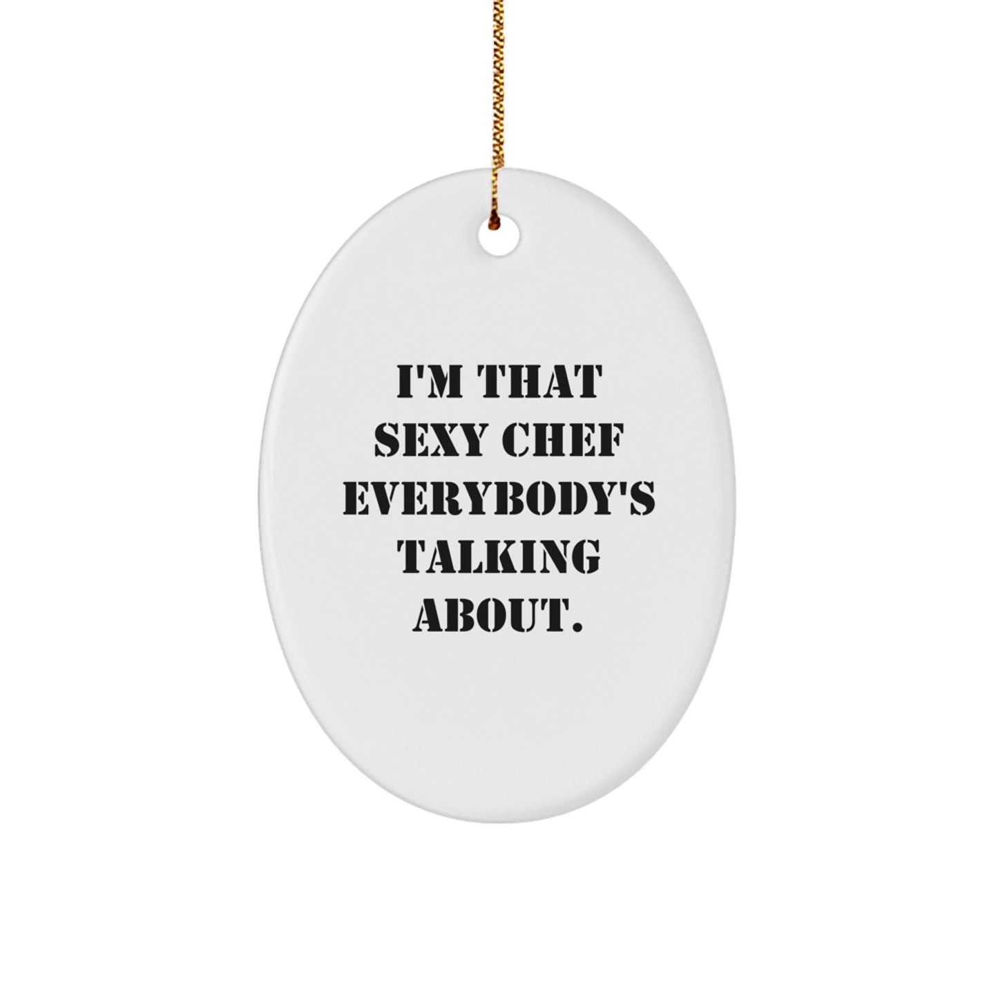 Funny Chef Christmas Oval Ornament Gifts from Friends and Family - I'm That Sexy Chef Everybody's Talking About. - The Buy Boom