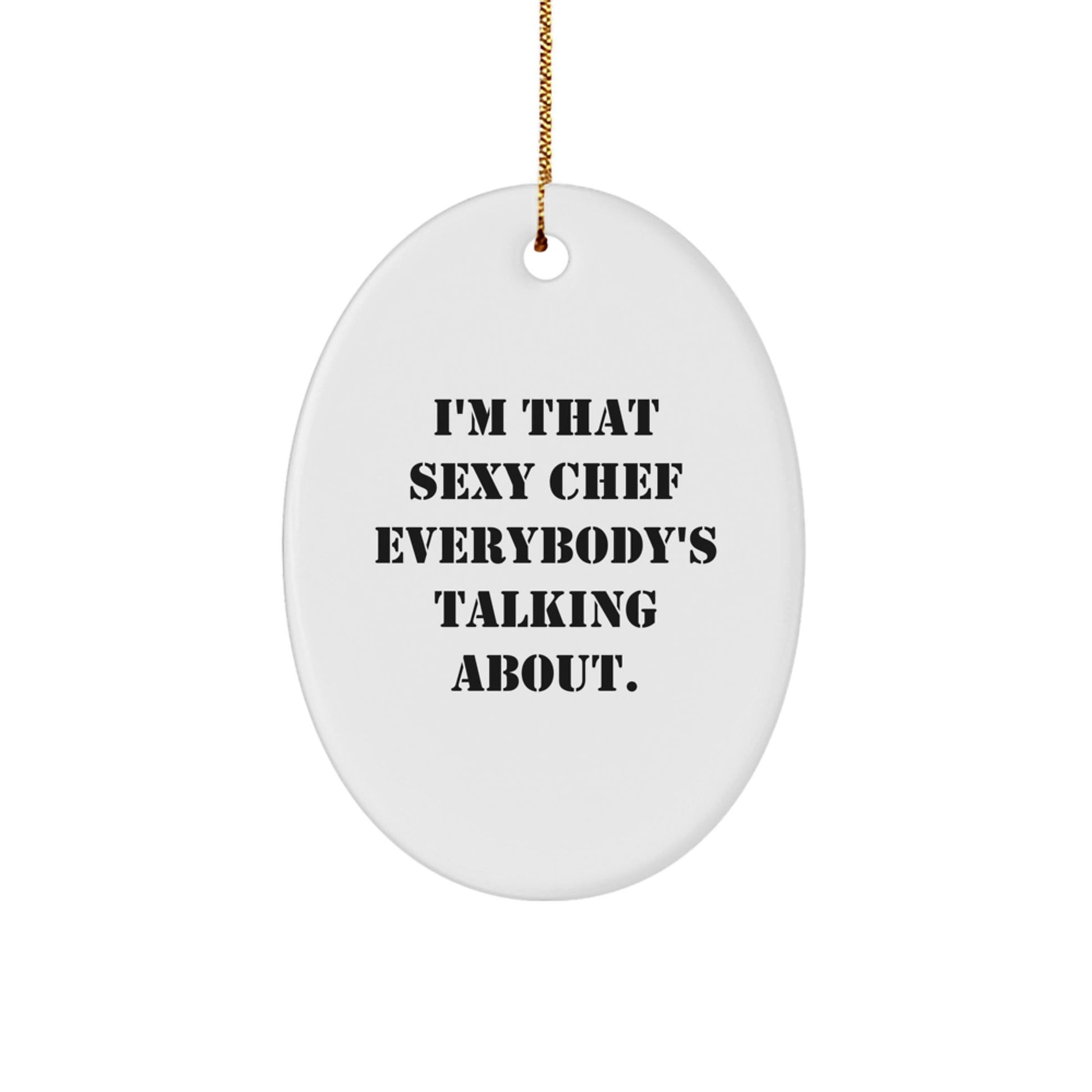 Funny Chef Christmas Oval Ornament Gifts from Friends and Family - I'm That Sexy Chef Everybody's Talking About. - The Buy Boom