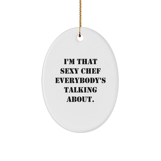 Funny Chef Christmas Oval Ornament Gifts from Friends and Family - I'm That Sexy Chef Everybody's Talking About. - The Buy Boom