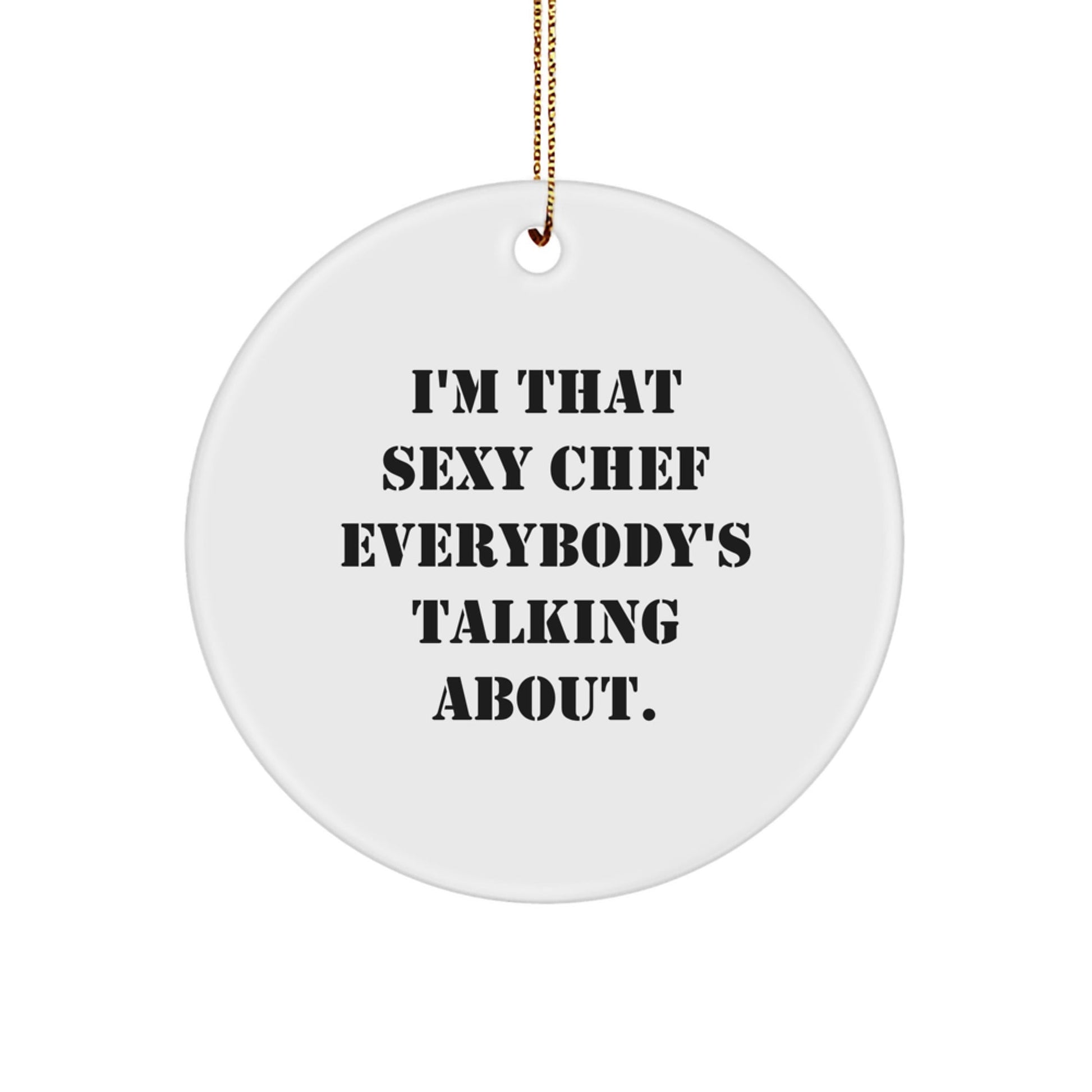 Funny Chef Gifts from Friends for Men Christmas Unique Circle Ornament I'm That Sexy Chef Everybody's Talking About. - The Buy Boom