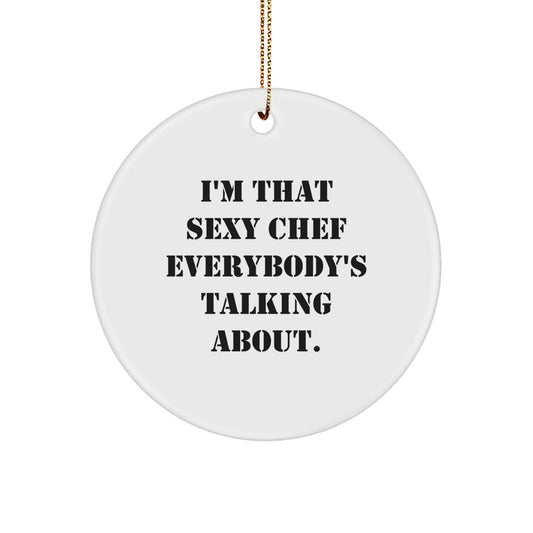 Funny Chef Gifts from Friends for Men Christmas Unique Circle Ornament I'm That Sexy Chef Everybody's Talking About. - The Buy Boom