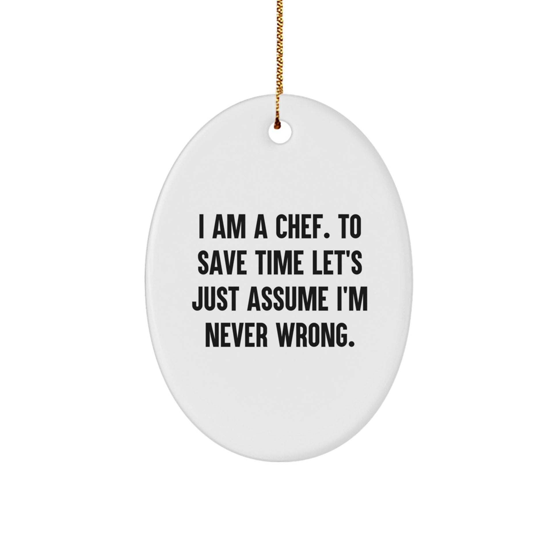 Funny Chef Gifts from Men to Friends, Oval Ornament for Chef, 'I Am A Chef. To Save Time Let's Just Assume I'm Never Wrong.' Christmas Unique Gifts - The Buy Boom