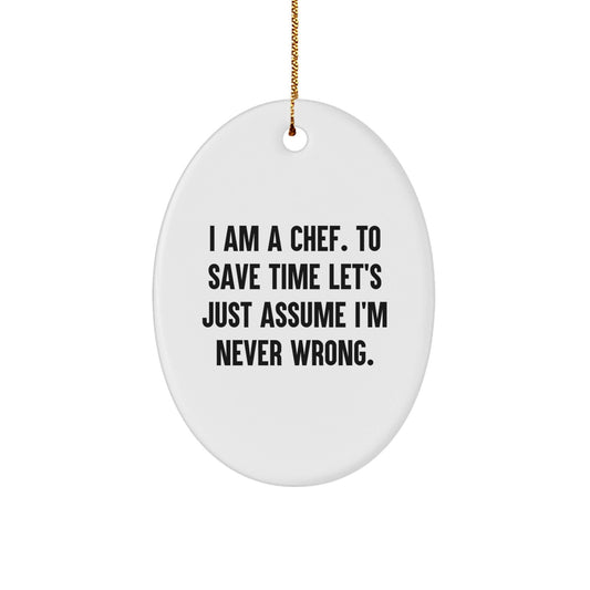 Funny Chef Gifts from Men to Friends, Oval Ornament for Chef, 'I Am A Chef. To Save Time Let's Just Assume I'm Never Wrong.' Christmas Unique Gifts - The Buy Boom