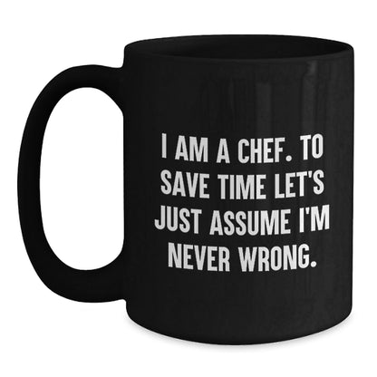 Funny Chef Quotes Gifts from Men - Black Coffee Mug - I Am A Chef To Save Time Let's Just Assume I'm Never Wrong, Perfect Christmas Unique Gifts for Chef Friends Family, 11oz 15oz Capacity - The Buy Boom