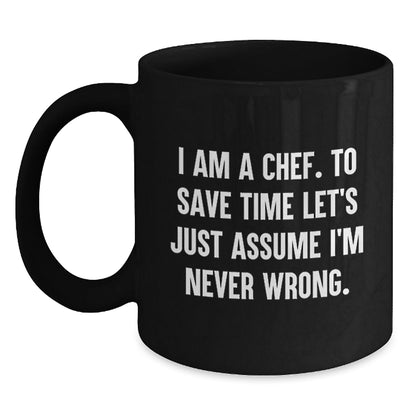Funny Chef Quotes Gifts from Men - Black Coffee Mug - I Am A Chef To Save Time Let's Just Assume I'm Never Wrong, Perfect Christmas Unique Gifts for Chef Friends Family, 11oz 15oz Capacity - The Buy Boom
