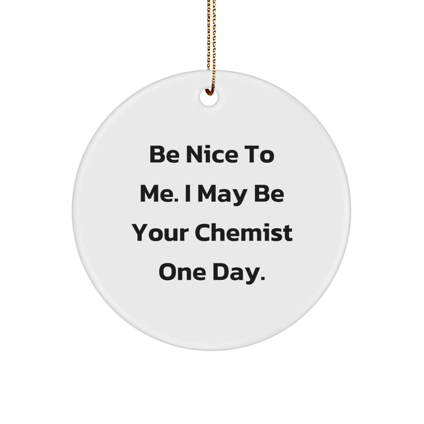 Funny Chemist Circle Ornament Gifts from Friends and Family - Be Nice To Me. I May Be Your Chemist One Day. - Christmas Unique Gift for Chemists - The Buy Boom