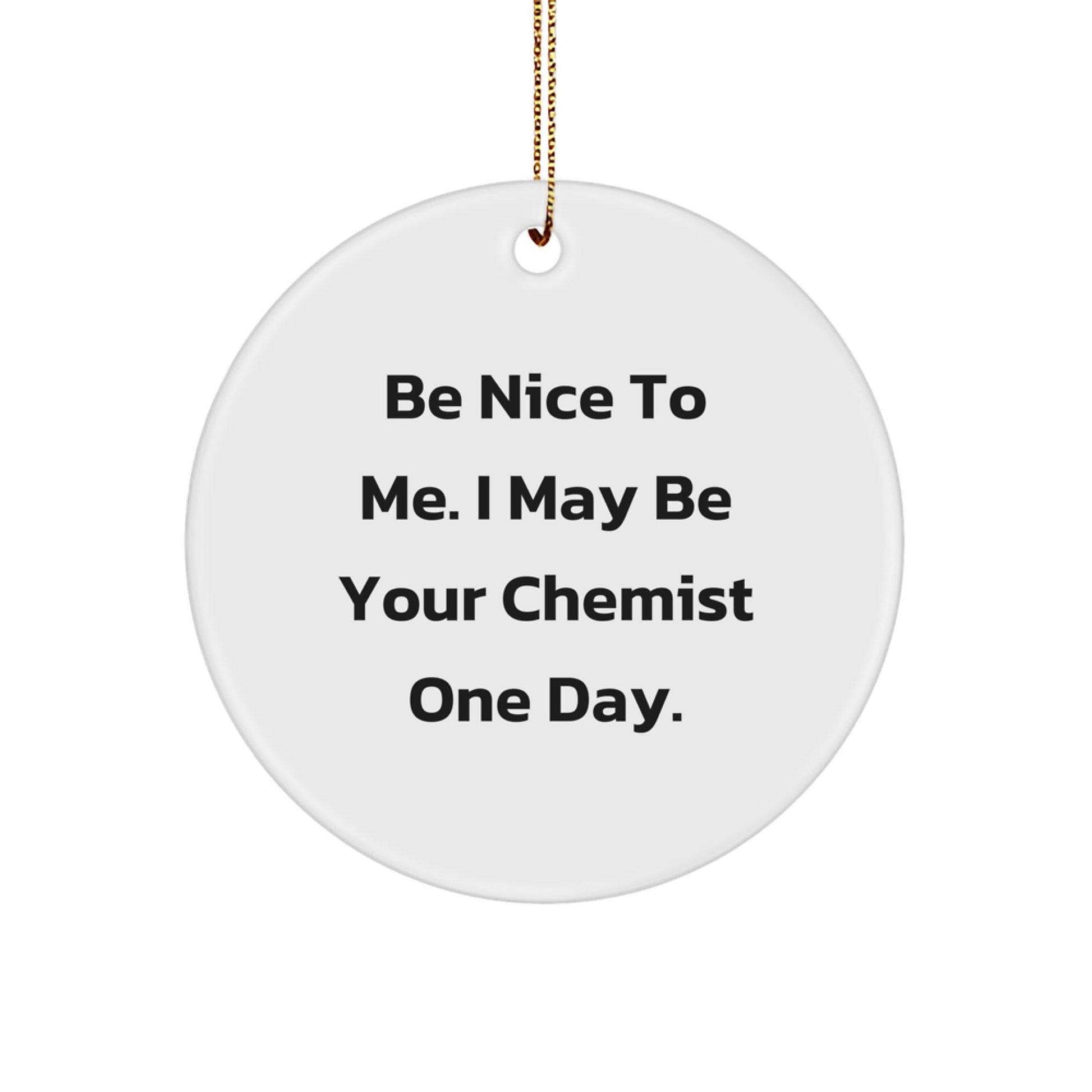Funny Chemist Circle Ornament Gifts from Friends and Family - Be Nice To Me. I May Be Your Chemist One Day. - Christmas Unique Gift for Chemists - The Buy Boom