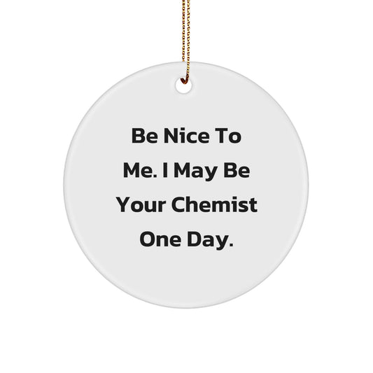 Funny Chemist Circle Ornament Gifts from Friends and Family - Be Nice To Me. I May Be Your Chemist One Day. - Christmas Unique Gift for Chemists - The Buy Boom