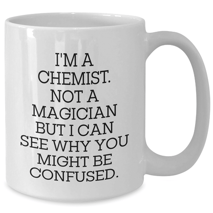 Funny Chemist Gifts - White Coffee Mug for Him or Her from Friends or Family - I'm A Chemist. Not A Magician But I Can See Why You Might Be Confused. - The Buy Boom