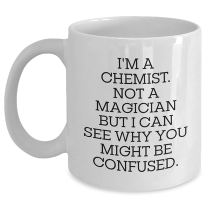 Funny Chemist Gifts - White Coffee Mug for Him or Her from Friends or Family - I'm A Chemist. Not A Magician But I Can See Why You Might Be Confused. - The Buy Boom