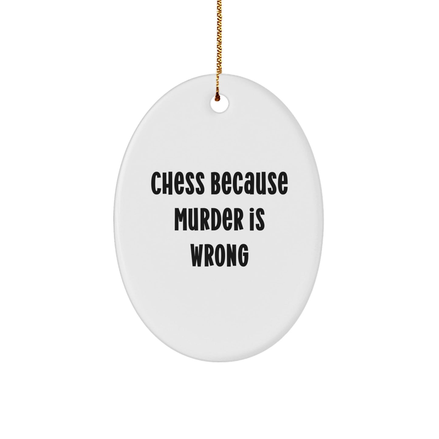 Funny Chess Gifts from Friends for Chess Enthusiasts - Oval Ornament with Quote 'Chess Because Murder Is Wrong' - Christmas Unique Gifts - The Buy Boom